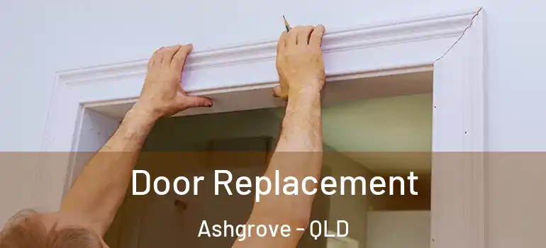 Door Replacement Ashgrove - QLD