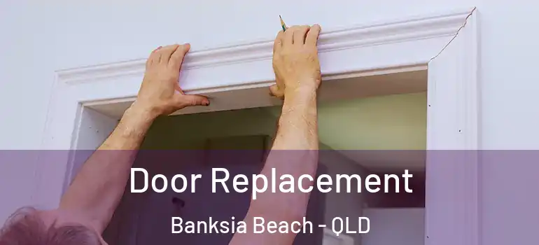 Door Replacement Banksia Beach - QLD