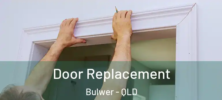  Door Replacement Bulwer - QLD