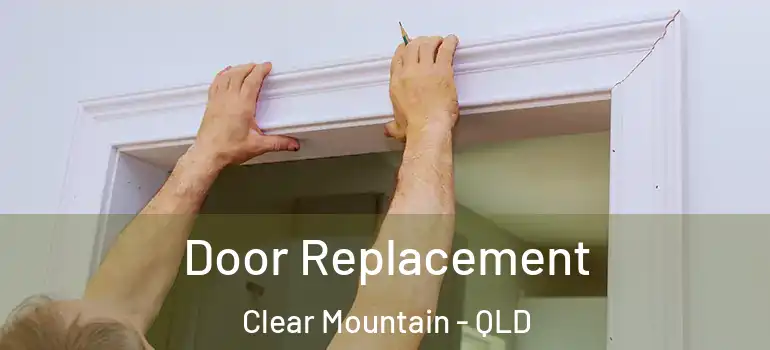  Door Replacement Clear Mountain - QLD