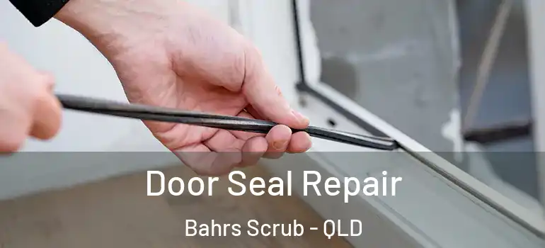  Door Seal Repair Bahrs Scrub - QLD
