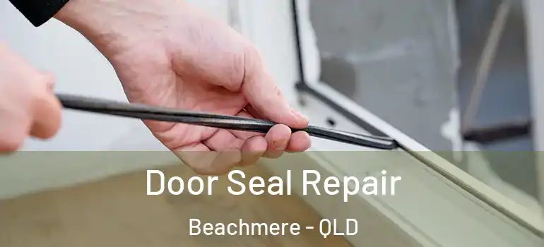 Door Seal Repair Beachmere - QLD
