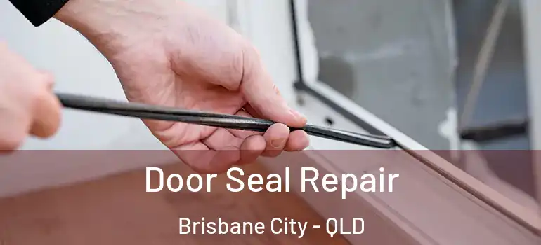 Door Seal Repair Brisbane City - QLD