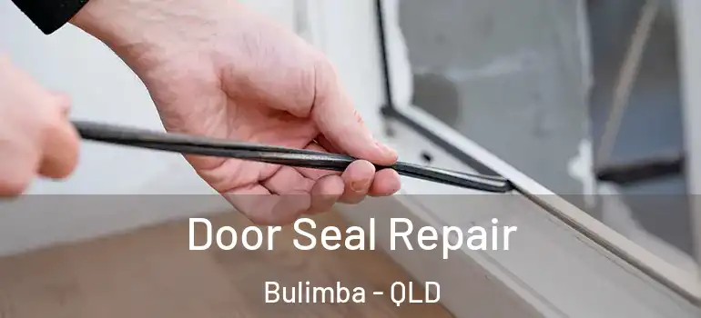 Door Seal Repair Bulimba - QLD