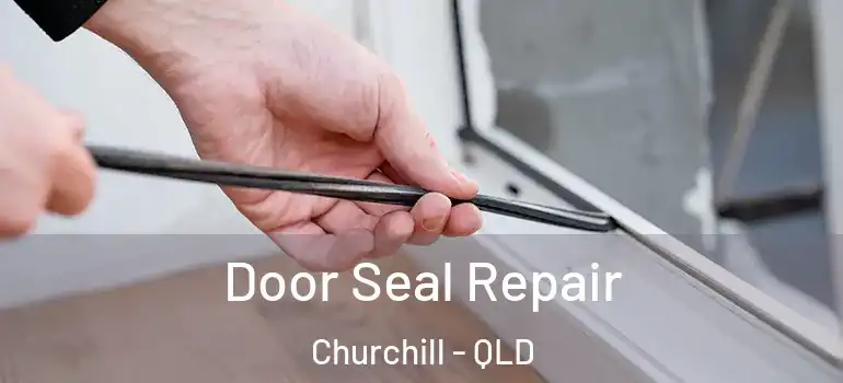 Door Seal Repair Churchill - QLD