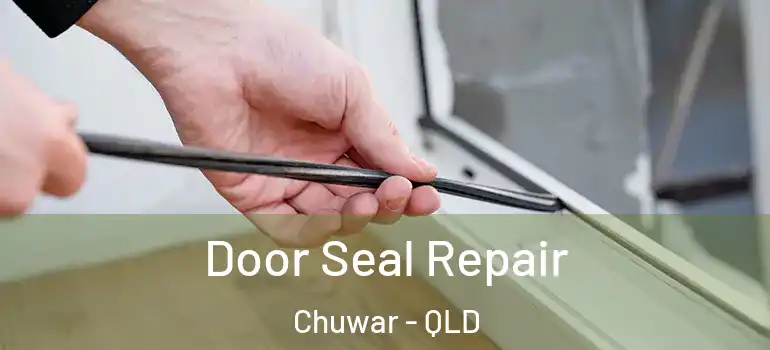 Door Seal Repair Chuwar - QLD