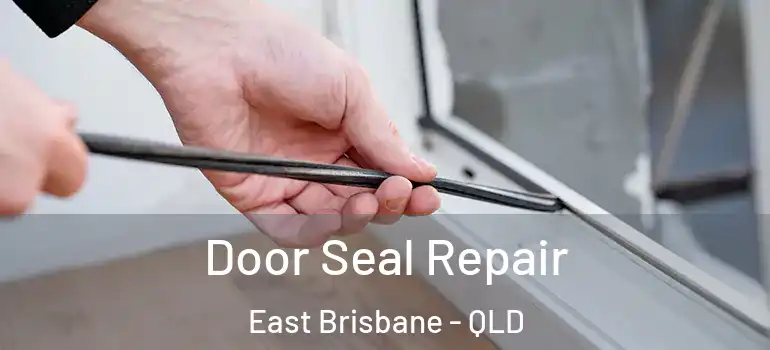 Door Seal Repair East Brisbane - QLD