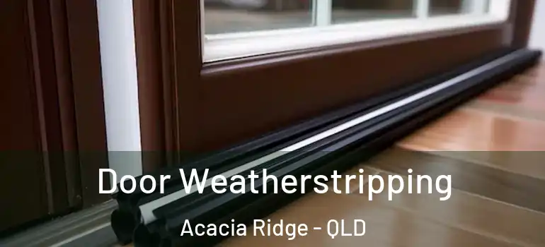 Door Weatherstripping Acacia Ridge - QLD