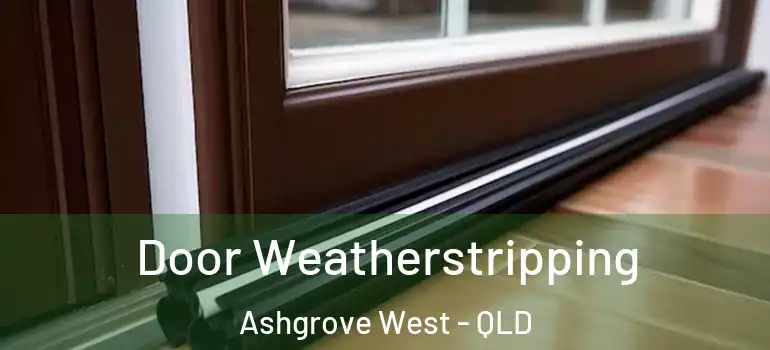 Door Weatherstripping Ashgrove West - QLD
