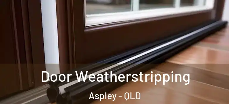 Door Weatherstripping Aspley - QLD