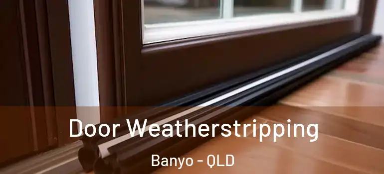  Door Weatherstripping Banyo - QLD