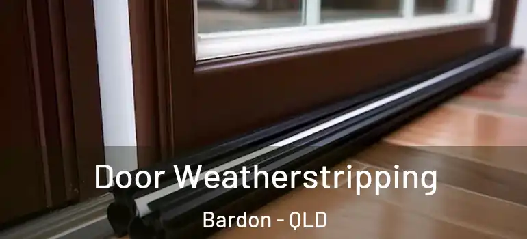Door Weatherstripping Bardon - QLD
