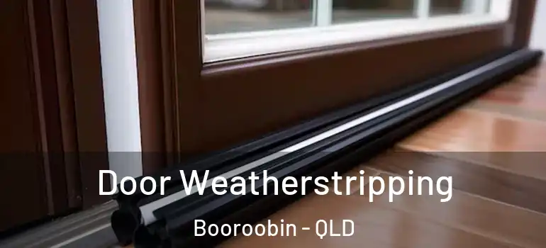 Door Weatherstripping Booroobin - QLD
