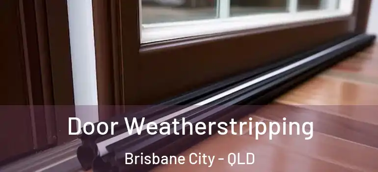 Door Weatherstripping Brisbane City - QLD