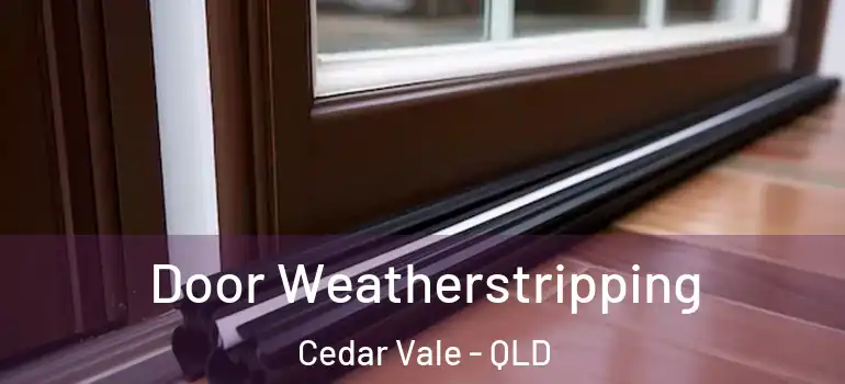 Door Weatherstripping Cedar Vale - QLD