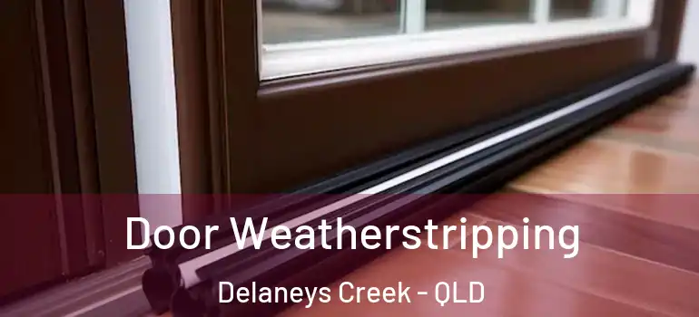 Door Weatherstripping Delaneys Creek - QLD