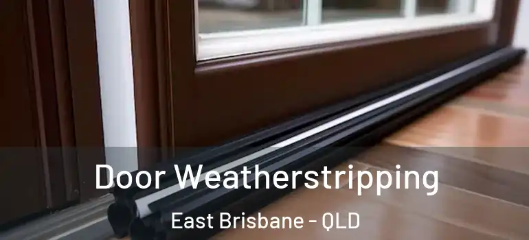 Door Weatherstripping East Brisbane - QLD
