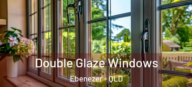 Double Glaze Windows Ebenezer - QLD