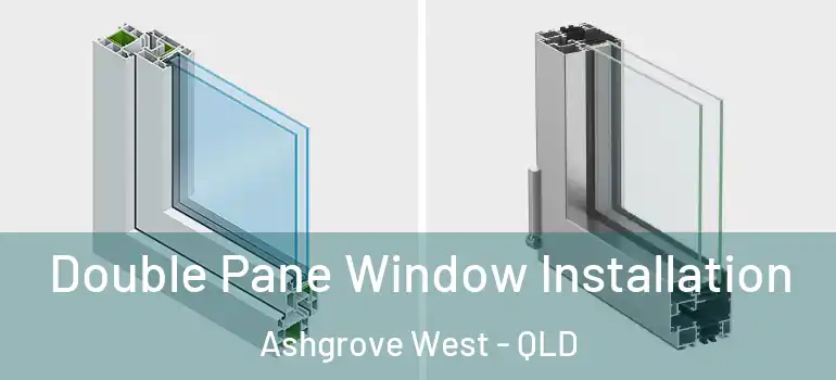 Double Pane Window Installation Ashgrove West - QLD