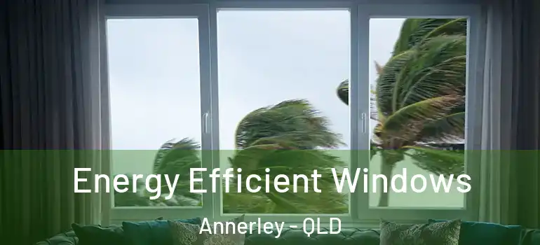 Energy Efficient Windows Annerley - QLD