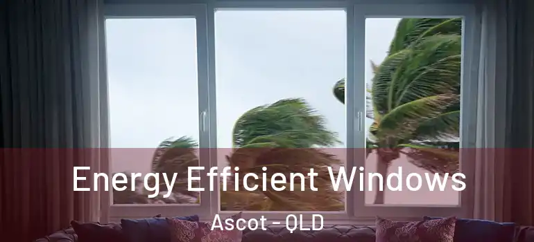 Energy Efficient Windows Ascot - QLD