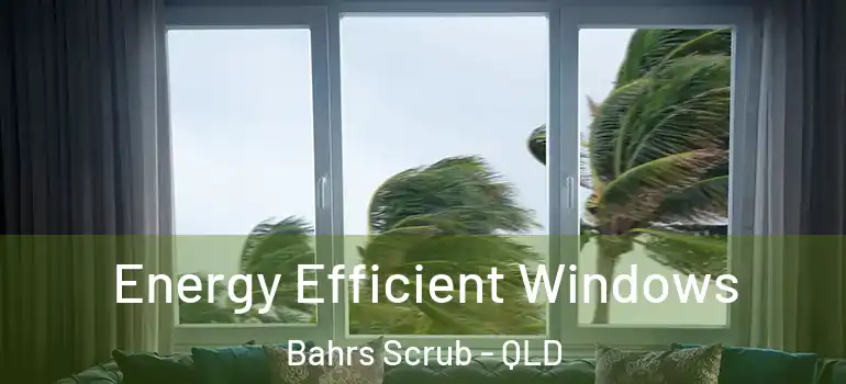 Energy Efficient Windows Bahrs Scrub - QLD
