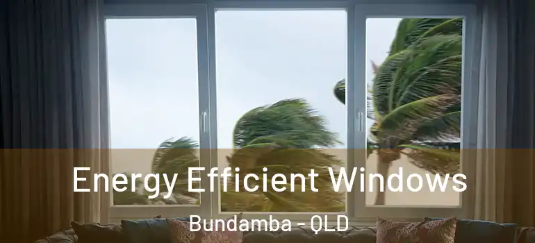 Energy Efficient Windows Bundamba - QLD