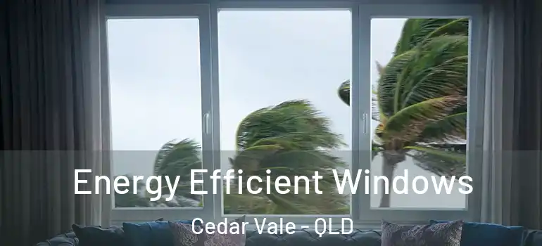 Energy Efficient Windows Cedar Vale - QLD