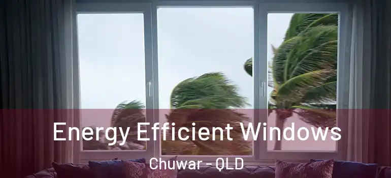 Energy Efficient Windows Chuwar - QLD
