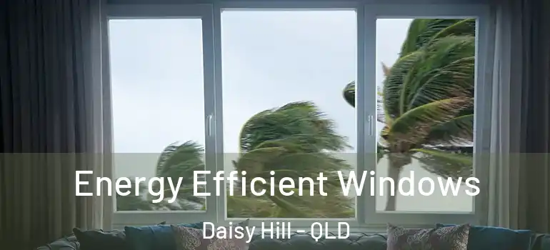 Energy Efficient Windows Daisy Hill - QLD