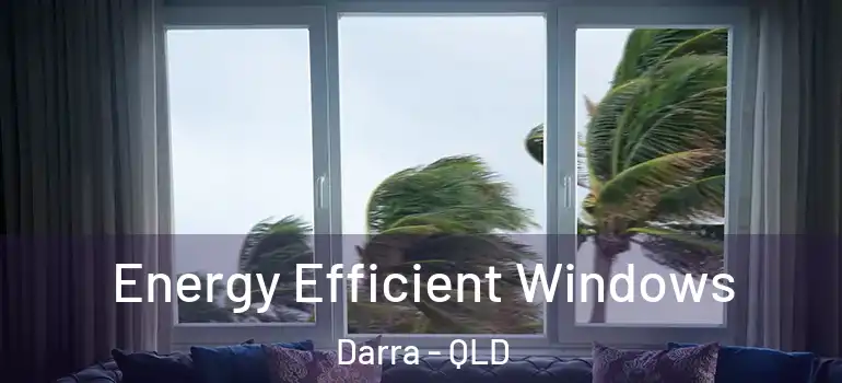Energy Efficient Windows Darra - QLD