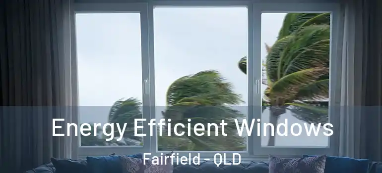 Energy Efficient Windows Fairfield - QLD
