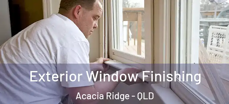 Exterior Window Finishing Acacia Ridge - QLD