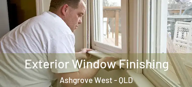 Exterior Window Finishing Ashgrove West - QLD