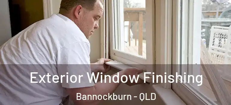 Exterior Window Finishing Bannockburn - QLD