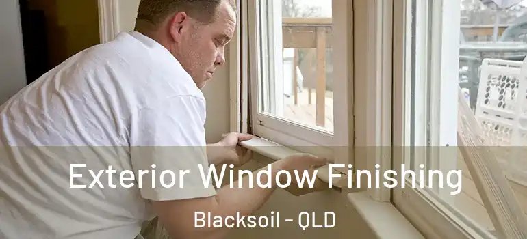 Exterior Window Finishing Blacksoil - QLD