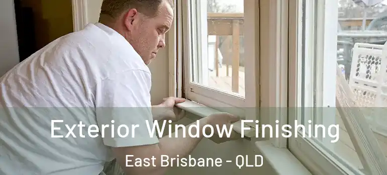 Exterior Window Finishing East Brisbane - QLD