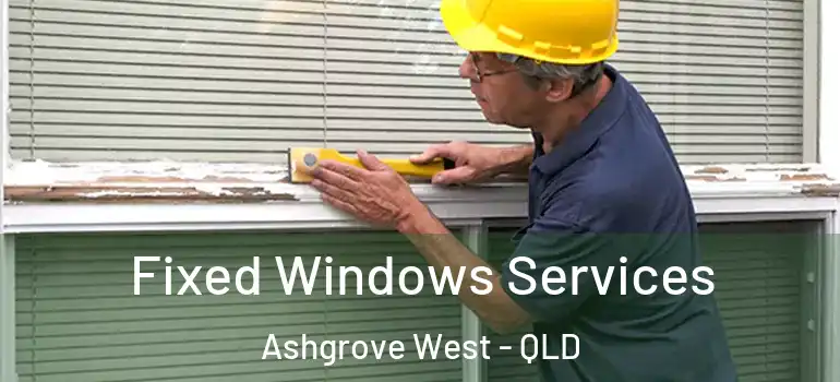 Fixed Windows Services Ashgrove West - QLD