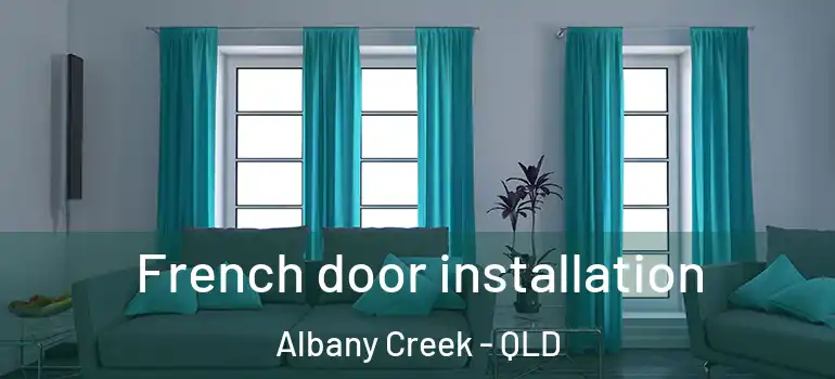  French door installation Albany Creek - QLD