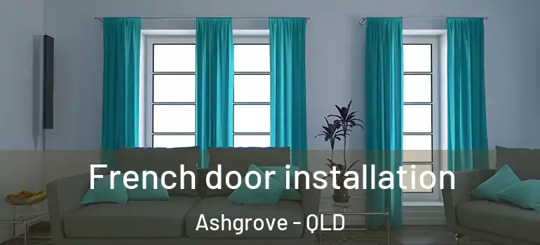 French door installation Ashgrove - QLD
