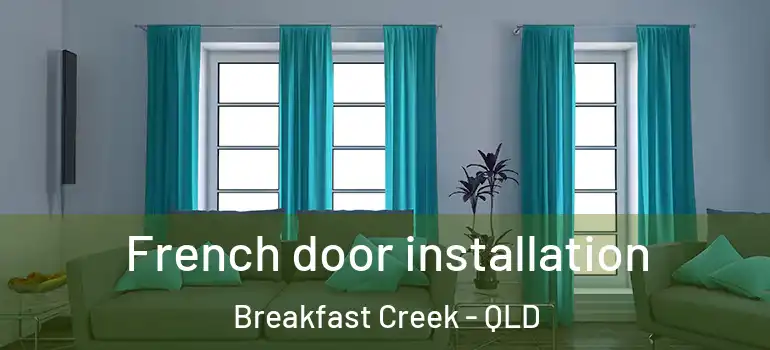 French door installation Breakfast Creek - QLD