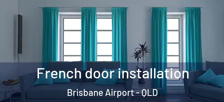 French door installation Brisbane Airport - QLD