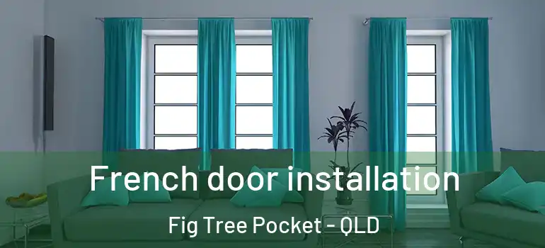 French door installation Fig Tree Pocket - QLD