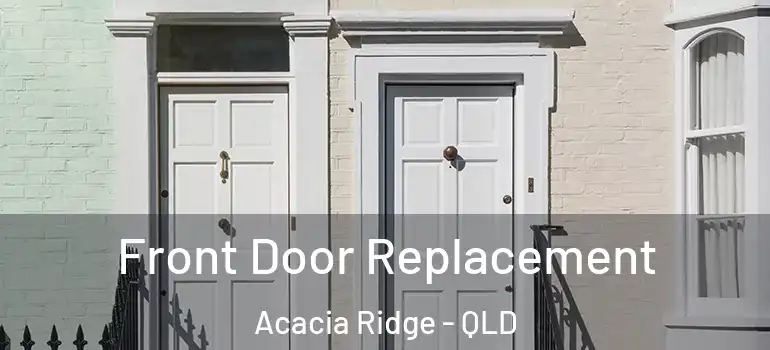  Front Door Replacement Acacia Ridge - QLD