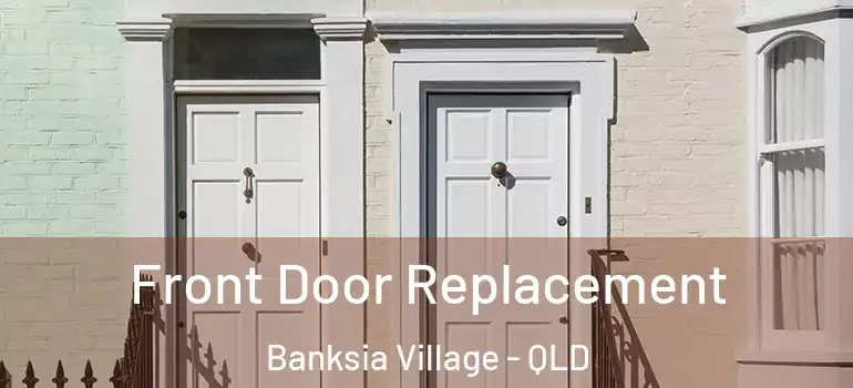Front Door Replacement Banksia Village - QLD