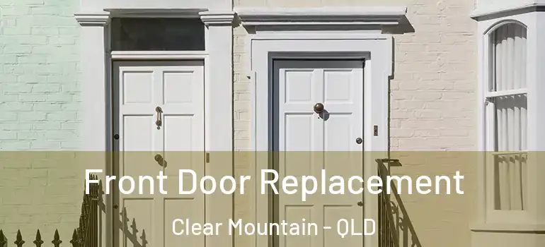 Front Door Replacement Clear Mountain - QLD