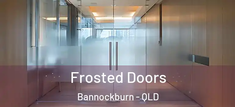 Frosted Doors Bannockburn - QLD