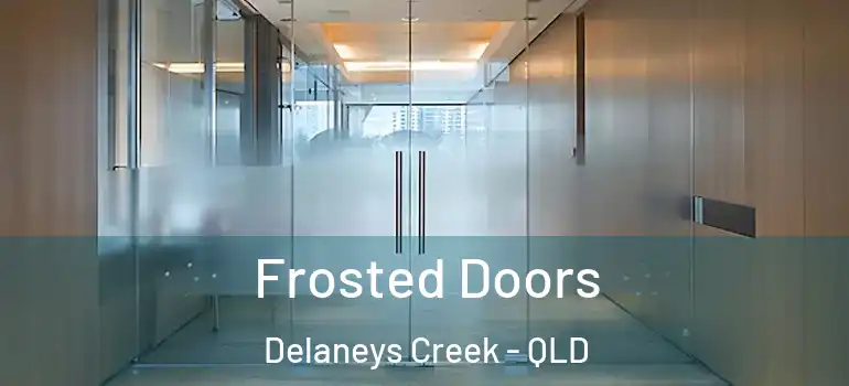 Frosted Doors Delaneys Creek - QLD