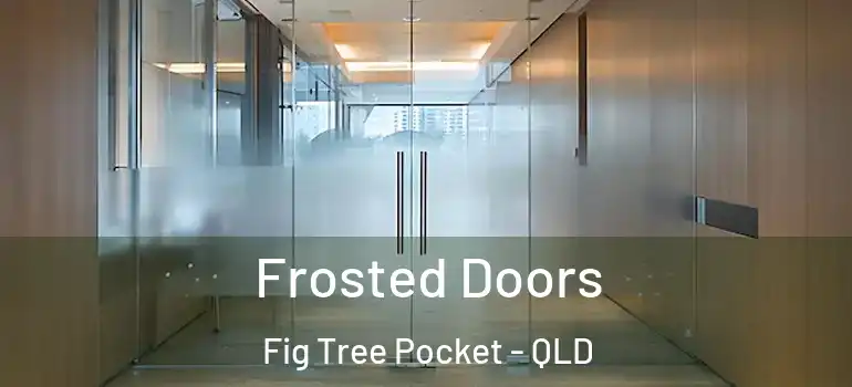 Frosted Doors Fig Tree Pocket - QLD