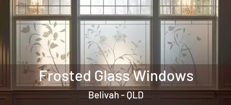 Frosted Glass Windows Belivah - QLD